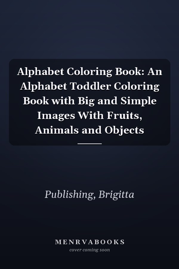 Alphabet Coloring Book: An Alphabet Toddler Coloring Book with Big and Simple Images With Fruits, Animals and Objects