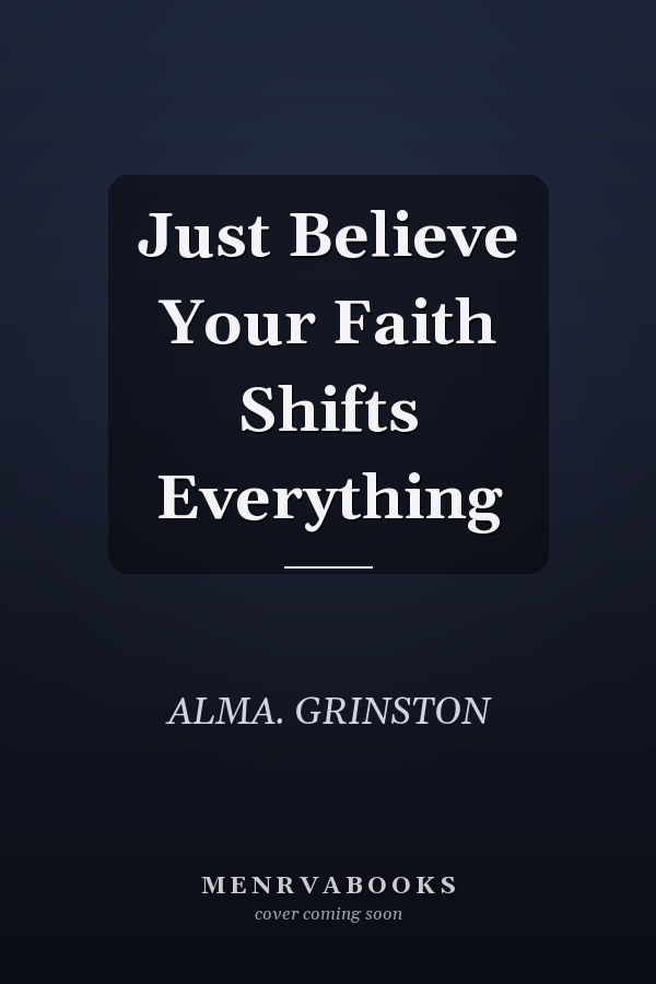 Just Believe Your Faith Shifts Everything