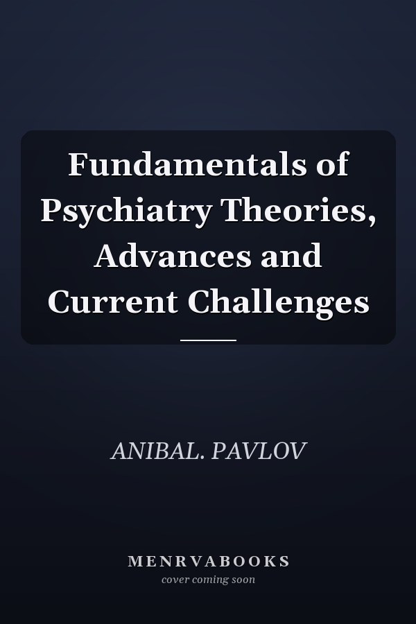 Fundamentals of Psychiatry Theories, Advances and Current Challenges
