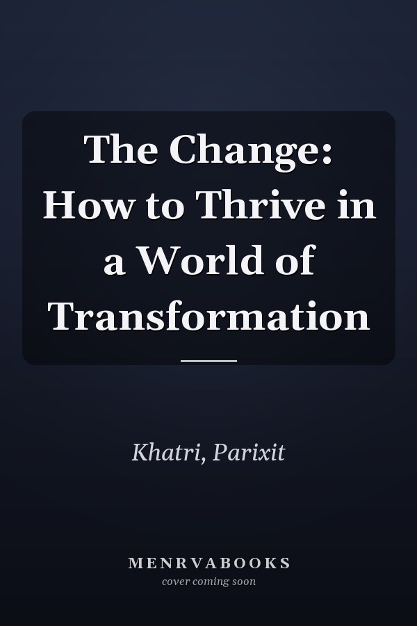 The Change: How to Thrive in a World of Transformation