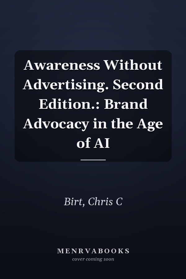 Awareness Without Advertising. Second Edition.: Brand Advocacy in the Age of AI