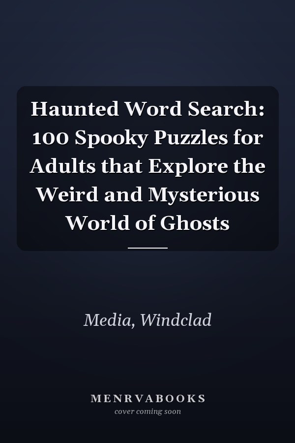 Haunted Word Search: 100 Spooky Puzzles for Adults that Explore the Weird and Mysterious World of Ghosts