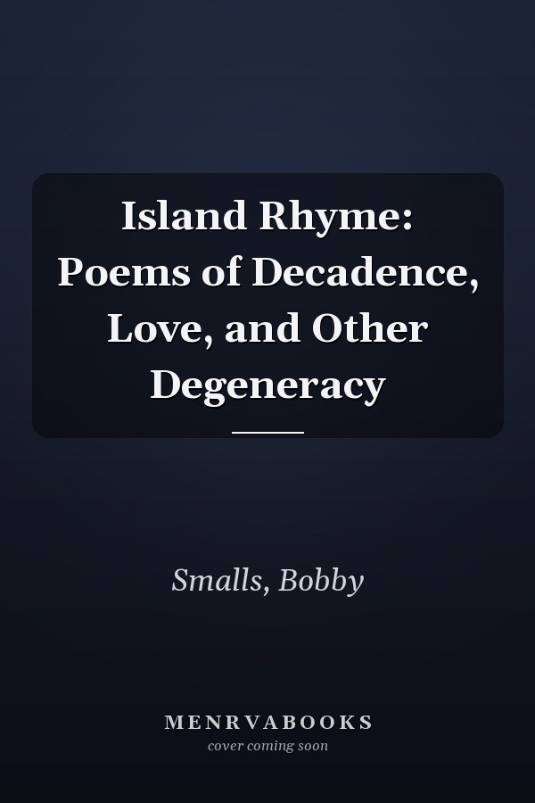 Island Rhyme: Poems of Decadence, Love, and Other Degeneracy