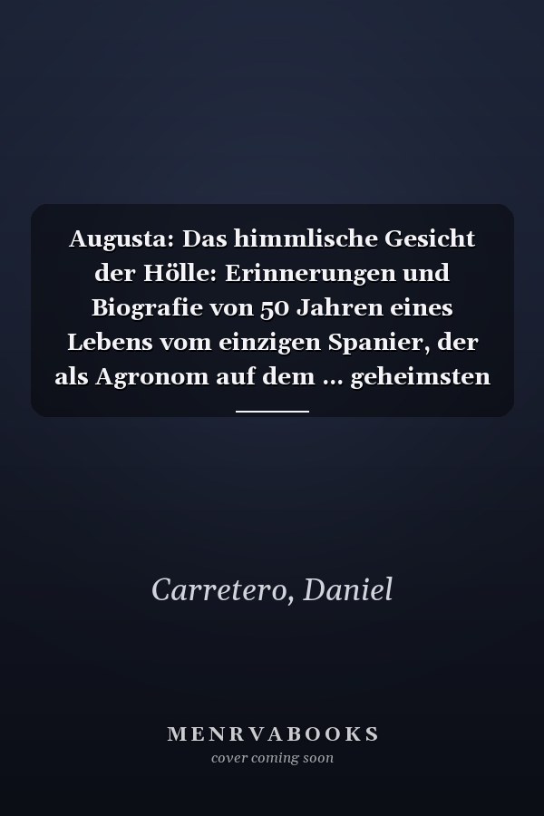 Augusta: Das himmlische Gesicht der Hölle: Erinnerungen und Biografie von 50 Jahren eines Lebens vom einzigen Spanier, der als Agronom auf dem ... geheimsten und exklusivs (German Edition)