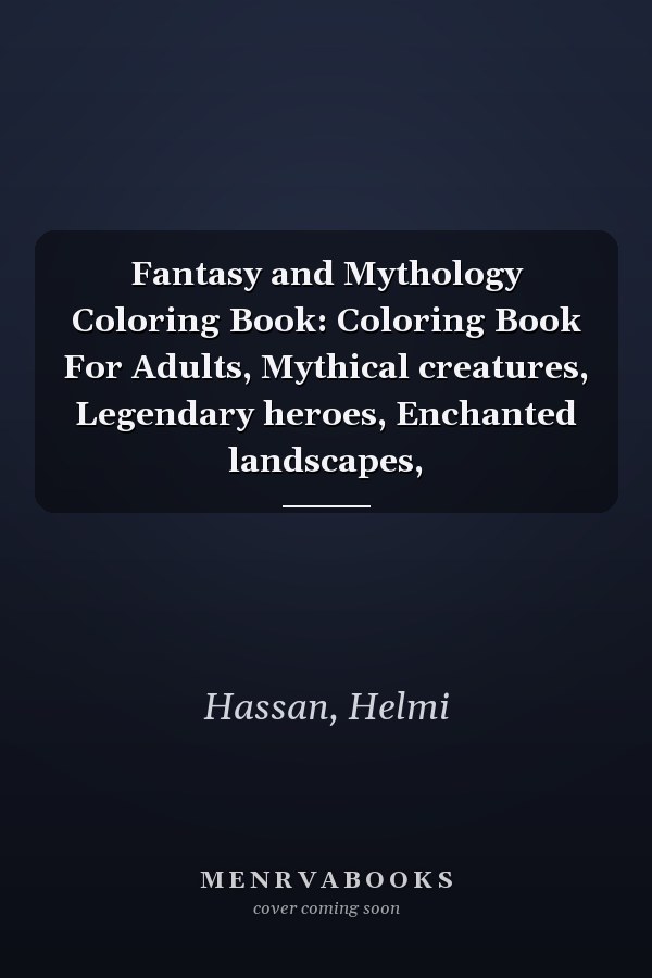 Fantasy and Mythology Coloring Book: Coloring Book For Adults, Mythical creatures, Legendary heroes, Enchanted landscapes,