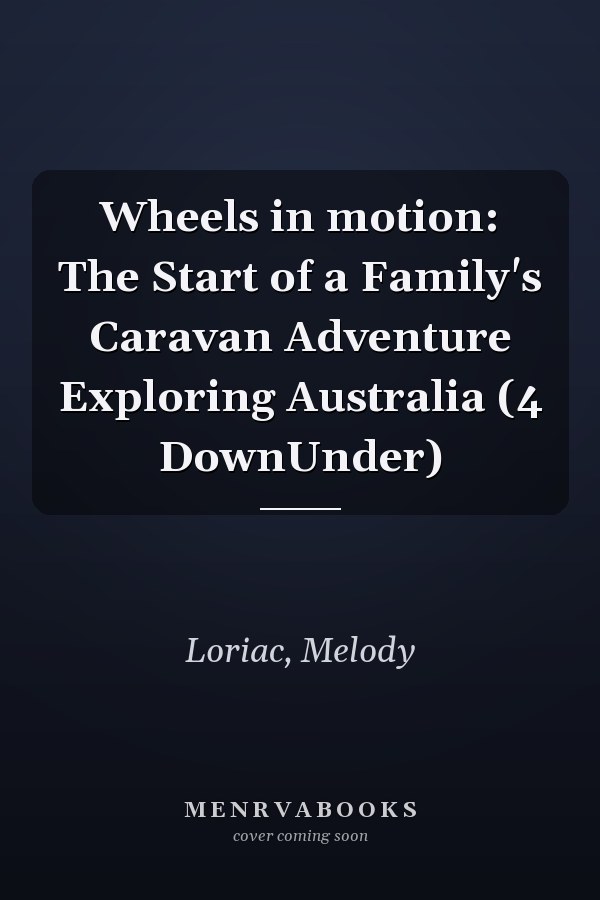 Wheels in motion: The Start of a Family's Caravan Adventure Exploring Australia (4 DownUnder)