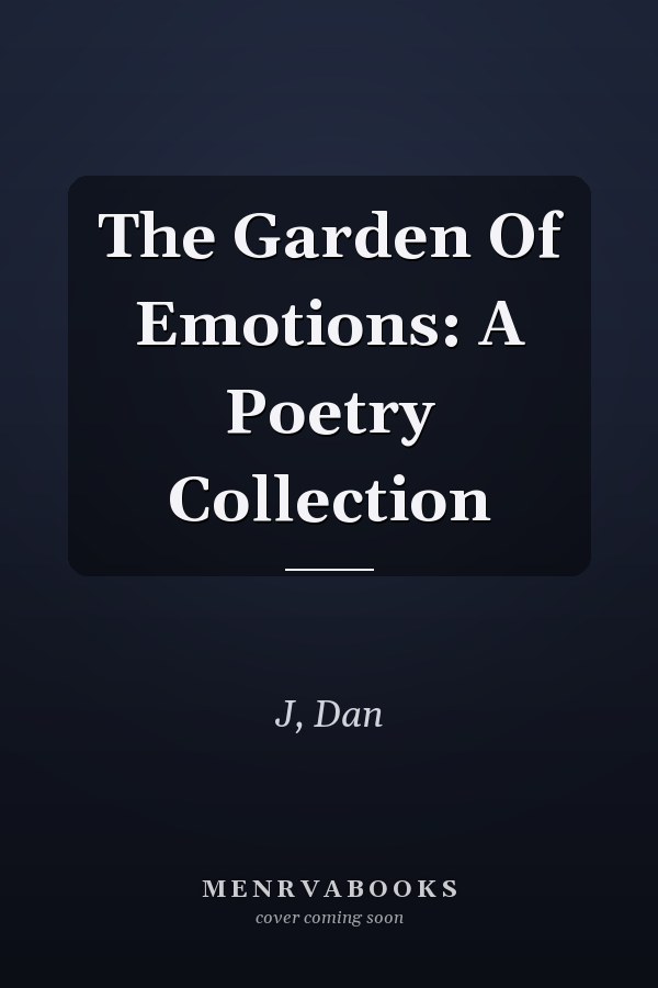 The Garden Of Emotions: A Poetry Collection