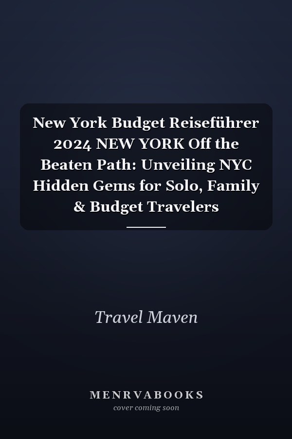 New York Budget Reiseführer 2024 NEW YORK Off the Beaten Path: Unveiling NYC Hidden Gems for Solo, Family & Budget Travelers