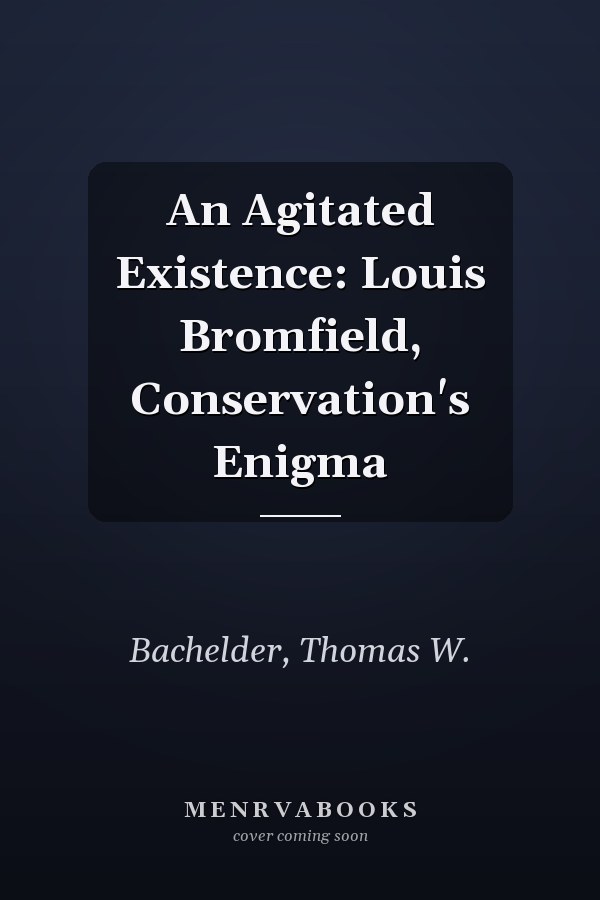 An Agitated Existence: Louis Bromfield, Conservation's Enigma