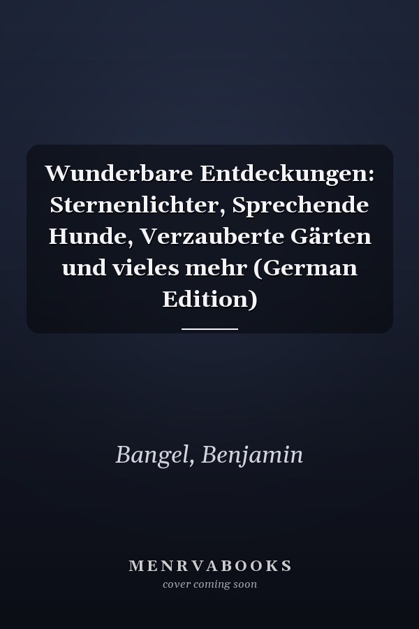 Wunderbare Entdeckungen: Sternenlichter, Sprechende Hunde, Verzauberte Gärten und vieles mehr (German Edition)
