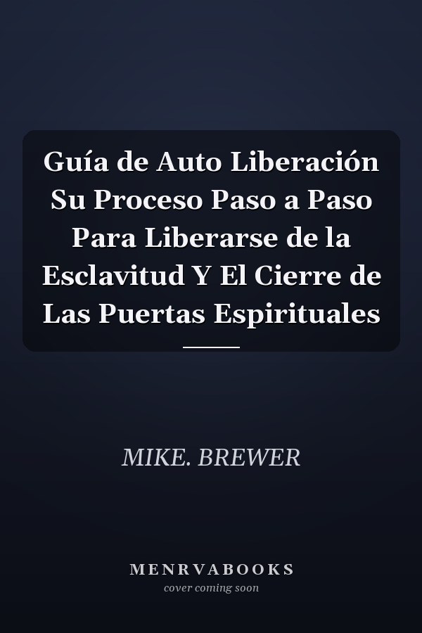 Guía de Auto Liberación Su Proceso Paso a Paso Para Liberarse de la Esclavitud Y El Cierre de Las Puertas Espirituales