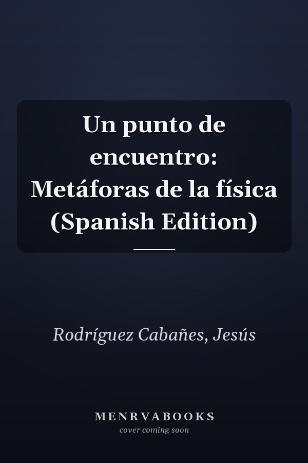 Un punto de encuentro: Metáforas de la física (Spanish Edition)