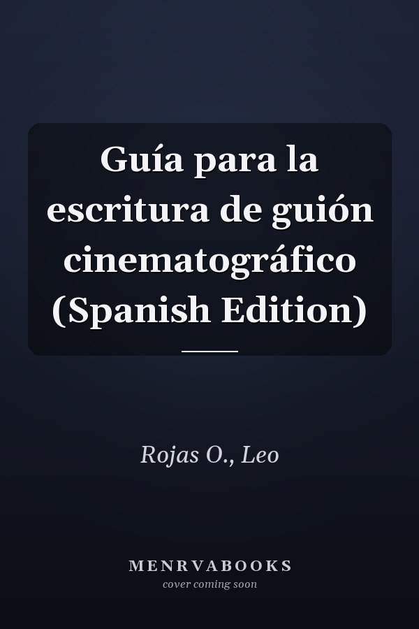 Guía para la escritura de guión cinematográfico (Spanish Edition)