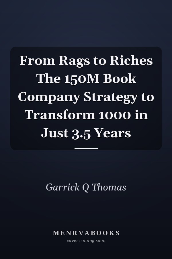 From Rags to Riches The 150M Book Company Strategy to Transform 1000 in Just 3.5 Years