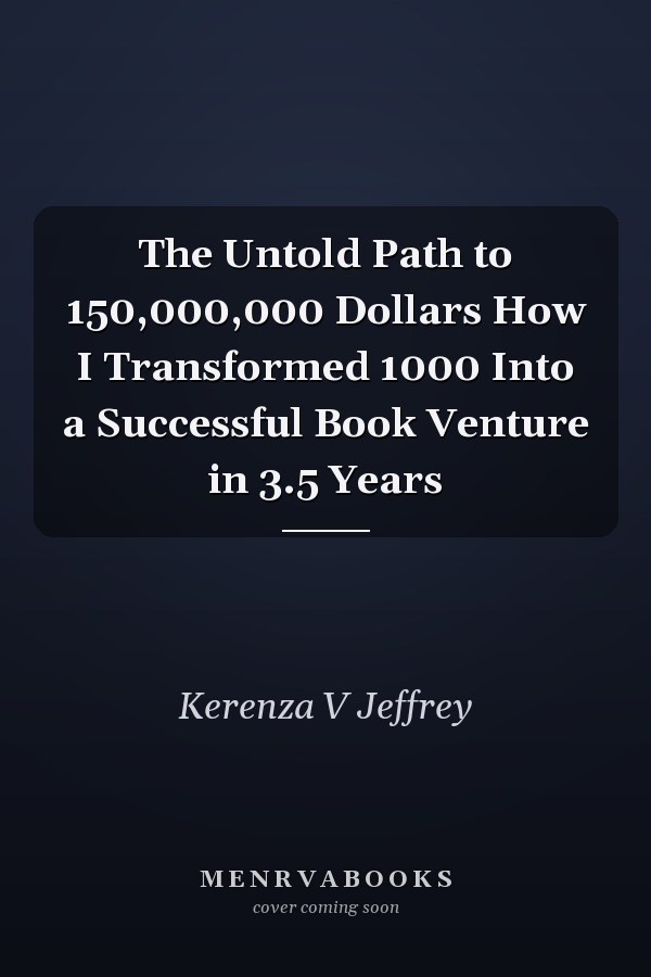 The Untold Path to 150,000,000 Dollars How I Transformed 1000 Into a Successful Book Venture in 3.5 Years