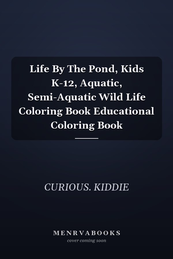 Life By The Pond, Kids K-12, Aquatic, Semi-Aquatic Wild Life Coloring Book Educational Coloring Book