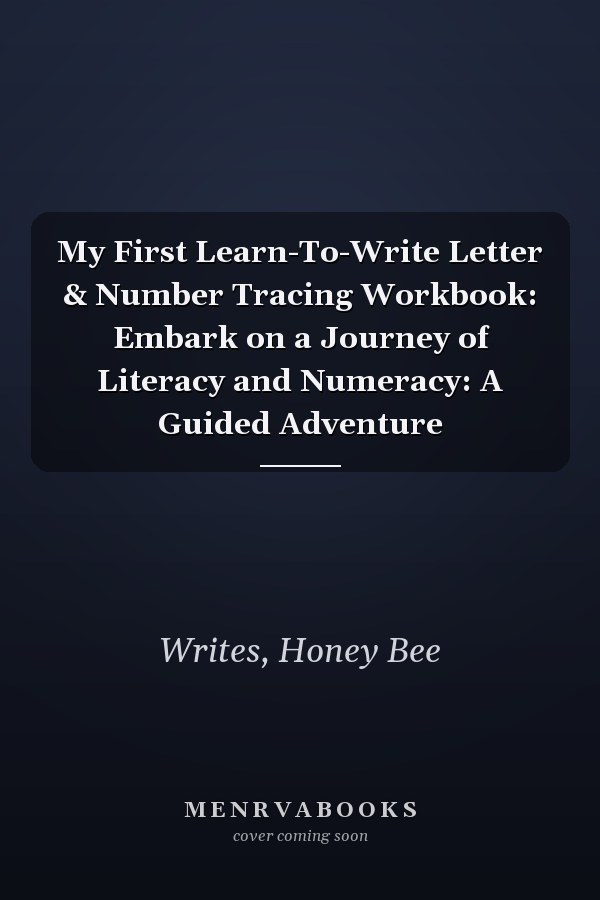 My First Learn-To-Write Letter & Number Tracing Workbook: Embark on a Journey of Literacy and Numeracy: A Guided Adventure