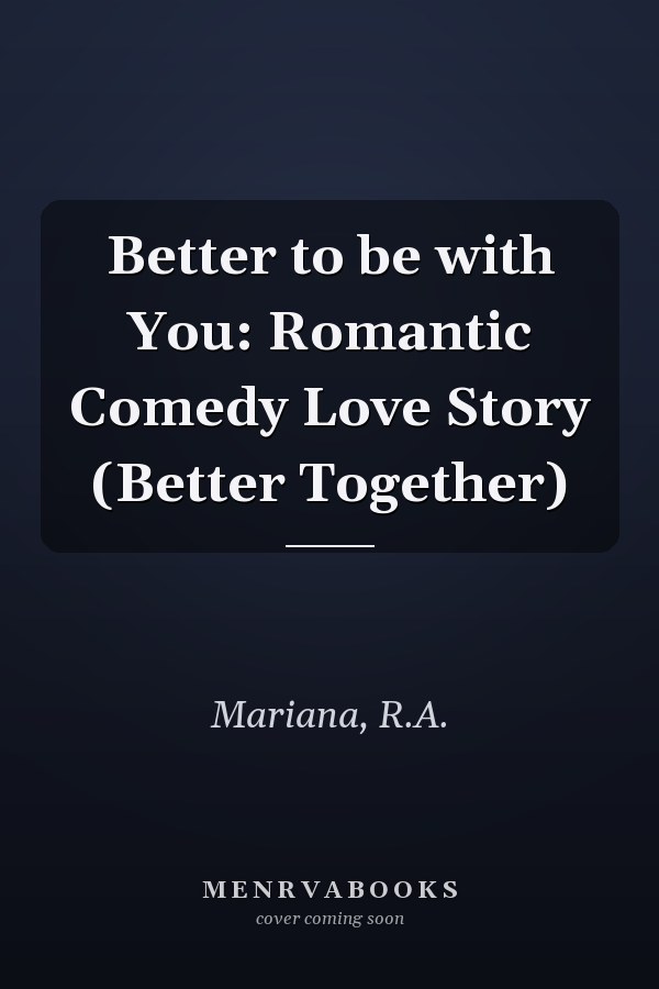 Better to be with You: Romantic Comedy Love Story (Better Together)