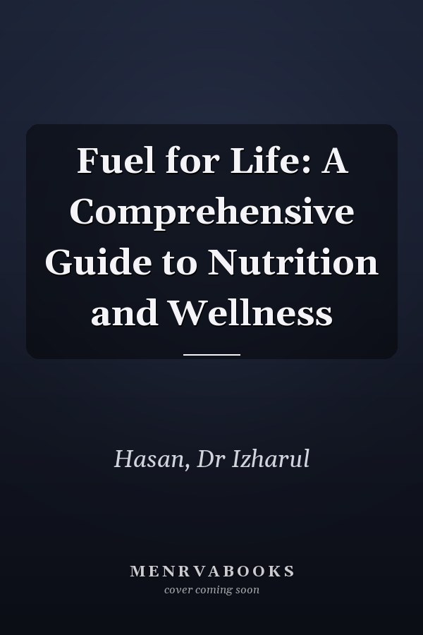 Fuel for Life: A Comprehensive Guide to Nutrition and Wellness