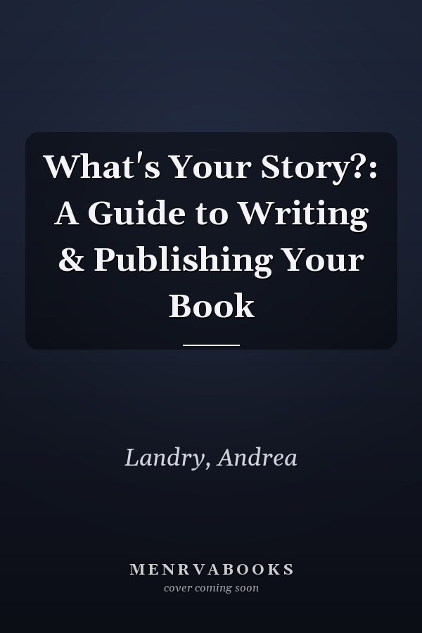 What's Your Story?: A Guide to Writing & Publishing Your Book