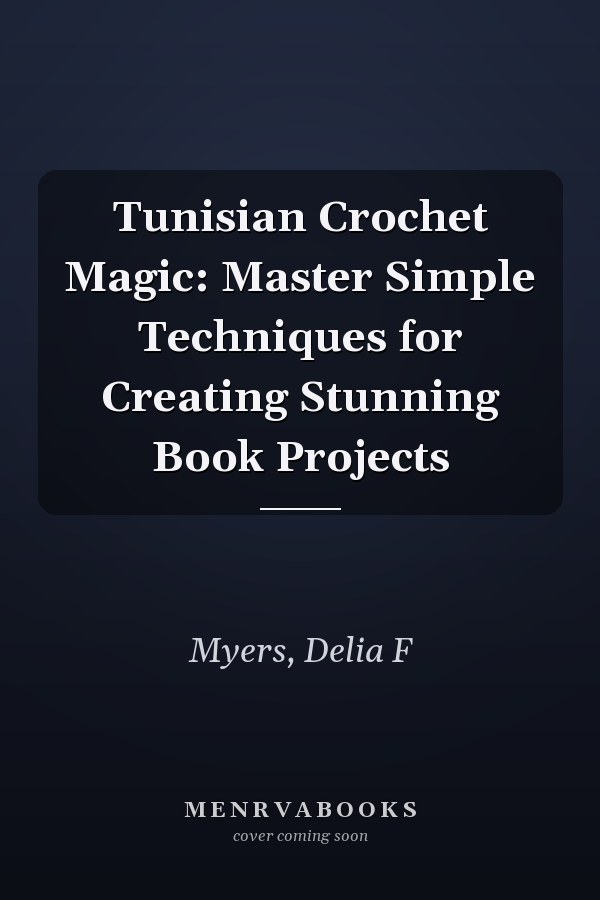 Tunisian Crochet Magic: Master Simple Techniques for Creating Stunning Book Projects