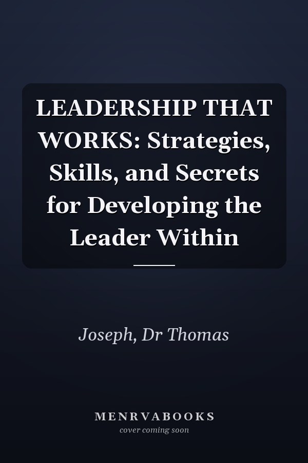 LEADERSHIP THAT WORKS: Strategies, Skills, and Secrets for Developing the Leader Within