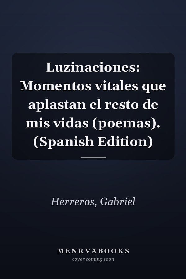 Luzinaciones: Momentos vitales que aplastan el resto de mis vidas (poemas). (Spanish Edition)