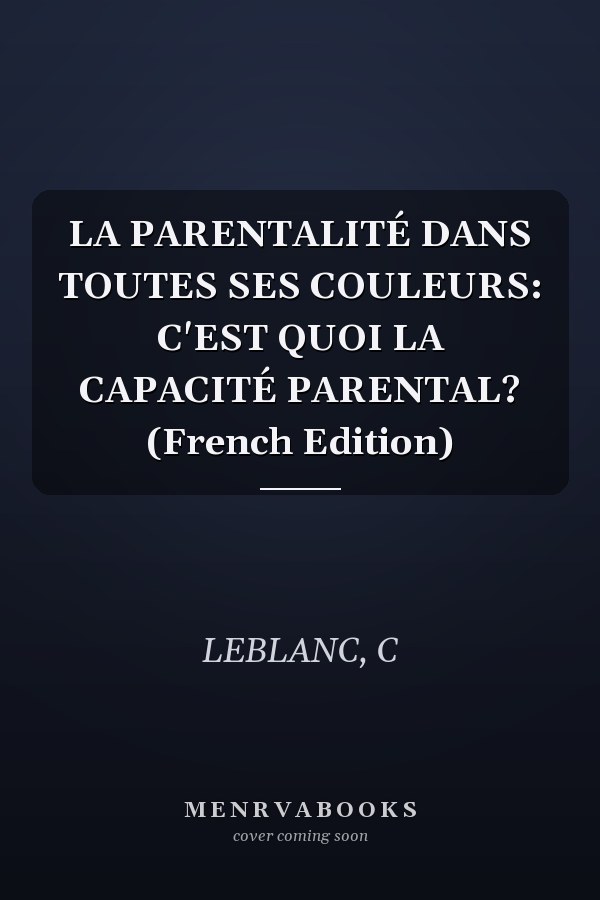 LA PARENTALITÉ DANS TOUTES SES COULEURS: C'EST QUOI LA CAPACITÉ PARENTAL? (French Edition)