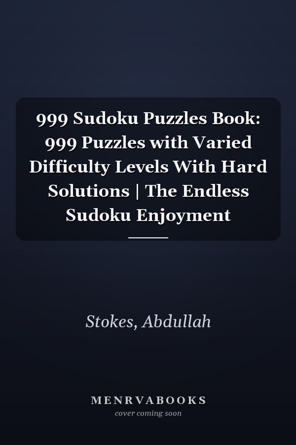 999 Sudoku Puzzles Book: 999 Puzzles with Varied Difficulty Levels With Hard Solutions | The Endless Sudoku Enjoyment