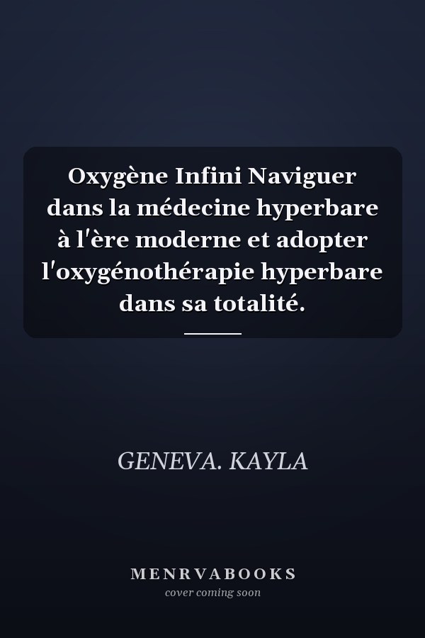Oxygène Infini Naviguer dans la médecine hyperbare à l'ère moderne et adopter l'oxygénothérapie hyperbare dans sa totalité.