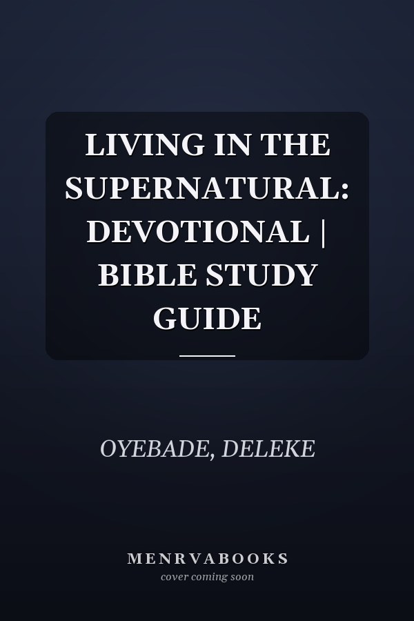 LIVING IN THE SUPERNATURAL: DEVOTIONAL | BIBLE STUDY GUIDE