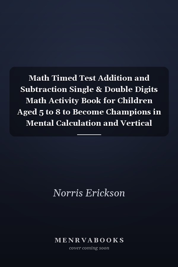 Math Timed Test Addition and Subtraction Single & Double Digits Math Activity Book for Children Aged 5 to 8 to Become Champions in Mental Calculation and Vertical Operations