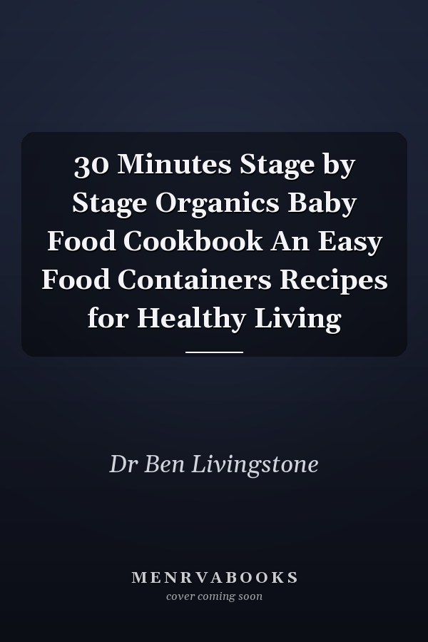 30 Minutes Stage by Stage Organics Baby Food Cookbook An Easy Food Containers Recipes for Healthy Living