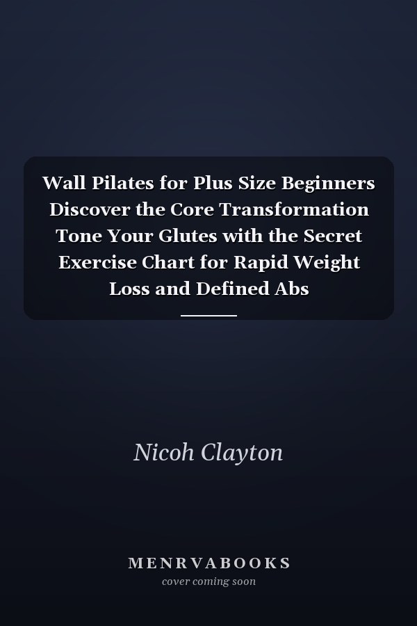 Wall Pilates for Plus Size Beginners Discover the Core Transformation Tone Your Glutes with the Secret Exercise Chart for Rapid Weight Loss and Defined Abs