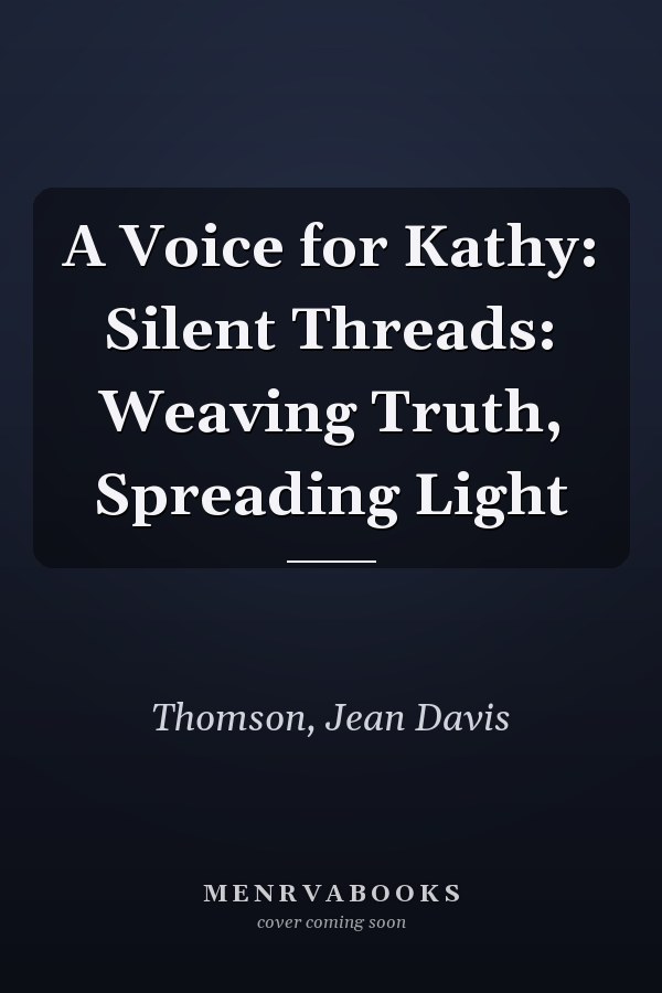 A Voice for Kathy: Silent Threads: Weaving Truth, Spreading Light