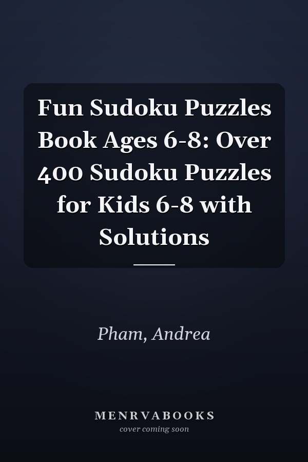 Fun Sudoku Puzzles Book Ages 6-8: Over 400 Sudoku Puzzles for Kids 6-8 with Solutions