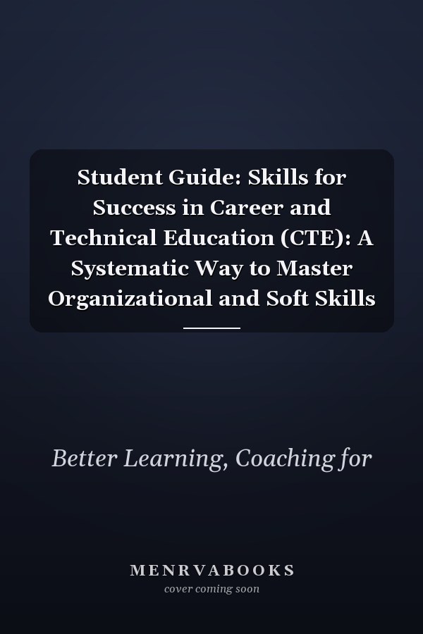 Student Guide: Skills for Success in Career and Technical Education (CTE): A Systematic Way to Master Organizational and Soft Skills
