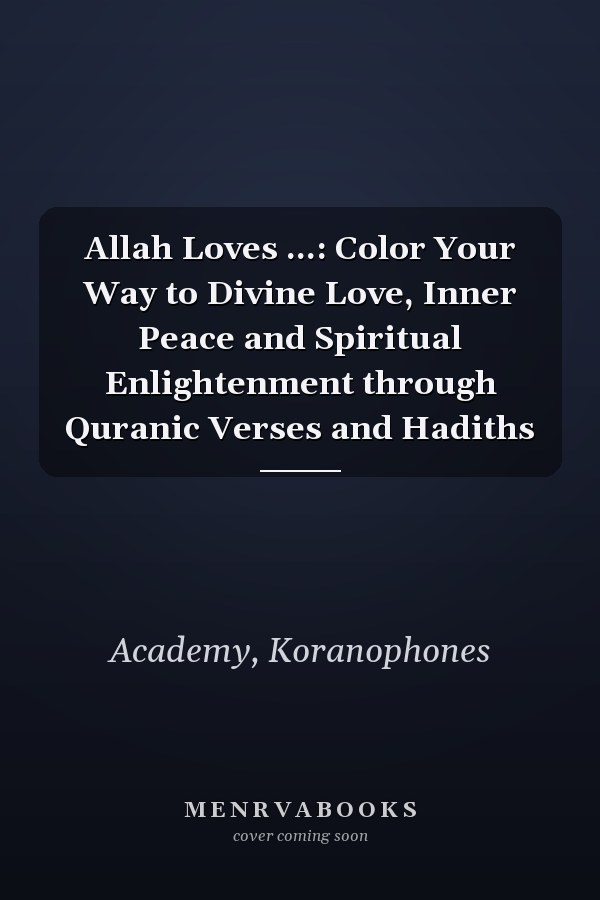 Allah Loves ...: Color Your Way to Divine Love, Inner Peace and Spiritual Enlightenment through Quranic Verses and Hadiths
