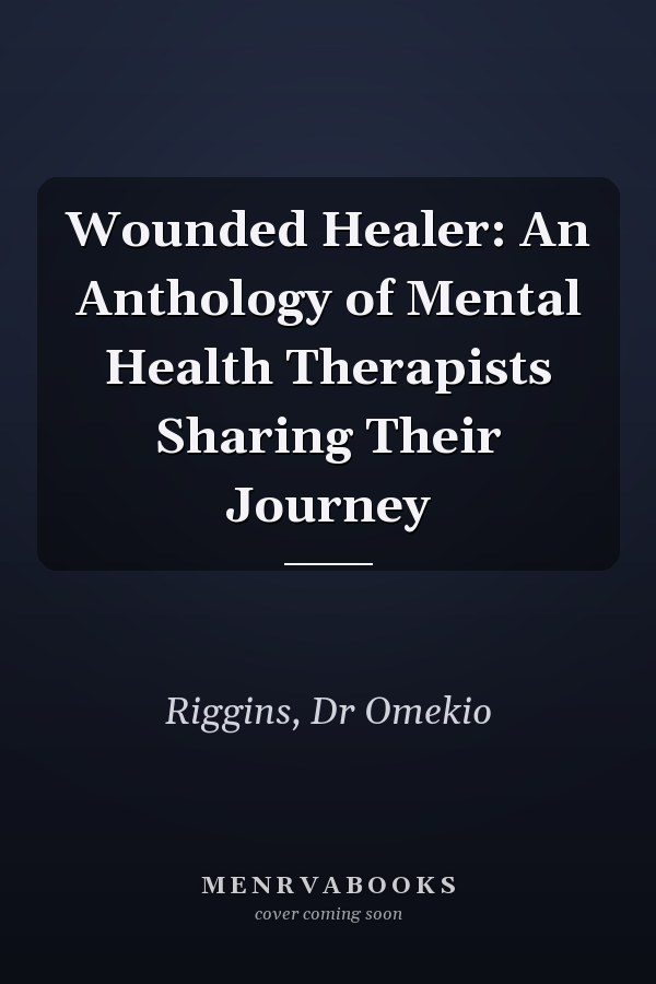 Wounded Healer: An Anthology of Mental Health Therapists Sharing Their Journey