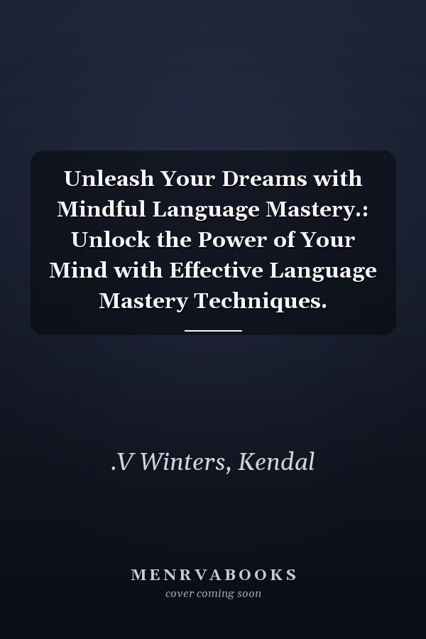 Unleash Your Dreams with Mindful Language Mastery.: Unlock the Power of Your Mind with Effective Language Mastery Techniques.