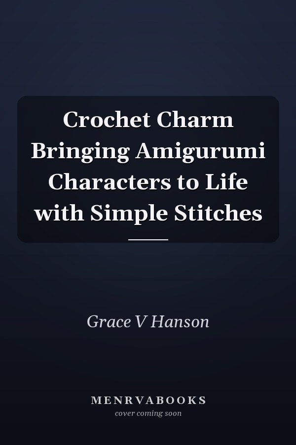 Crochet Charm Bringing Amigurumi Characters to Life with Simple Stitches