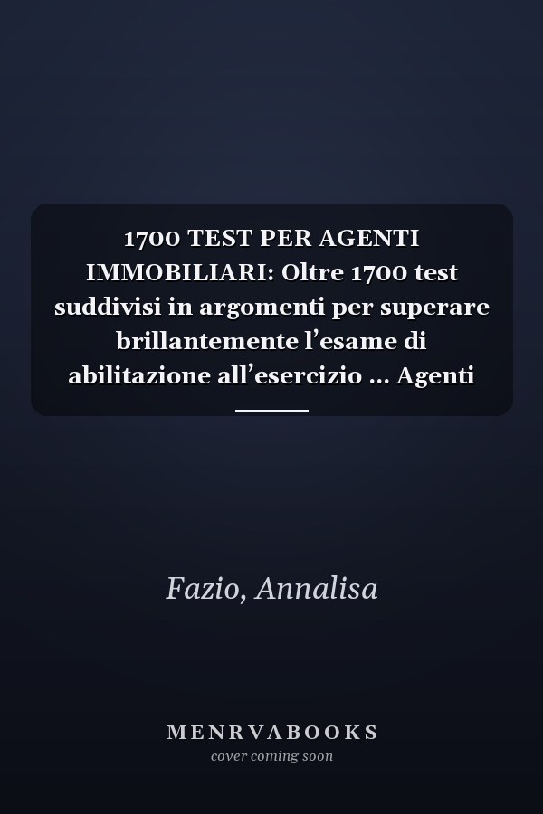 1700 TEST PER AGENTI IMMOBILIARI: Oltre 1700 test suddivisi in argomenti per superare brillantemente l’esame di abilitazione all’esercizio ... Agenti Immobiliari) (Italian Edition)