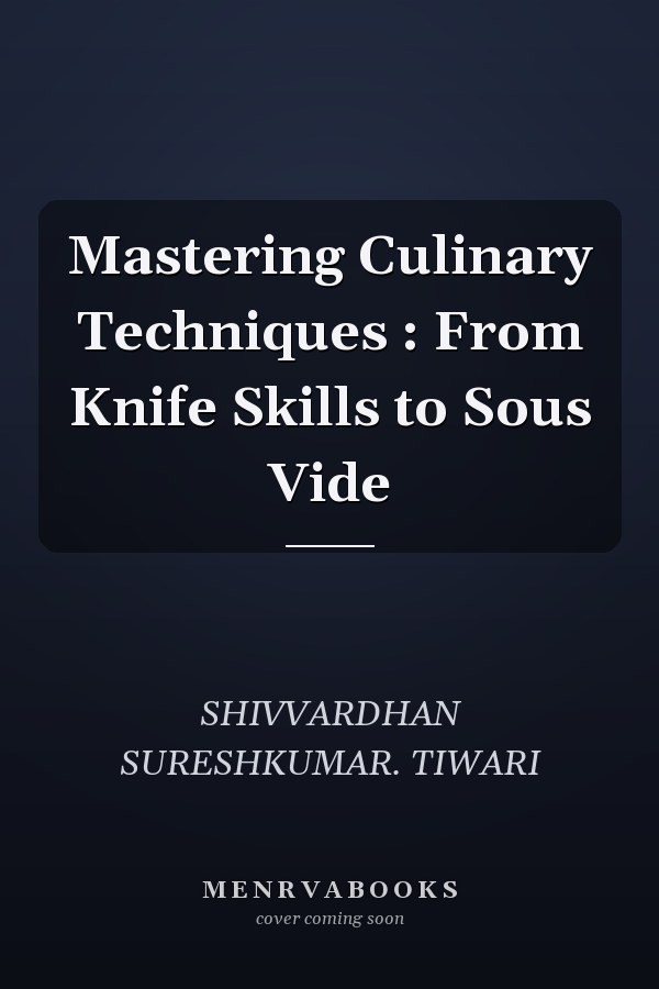 Mastering Culinary Techniques : From Knife Skills to Sous Vide