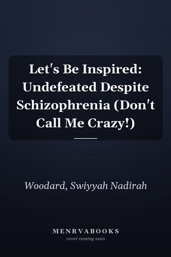 Let's Be Inspired: Undefeated Despite Schizophrenia (Don't Call Me Crazy!)