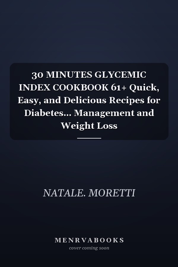 30 MINUTES GLYCEMIC INDEX COOKBOOK 61+ Quick, Easy, and Delicious Recipes for Diabetes... Management and Weight Loss