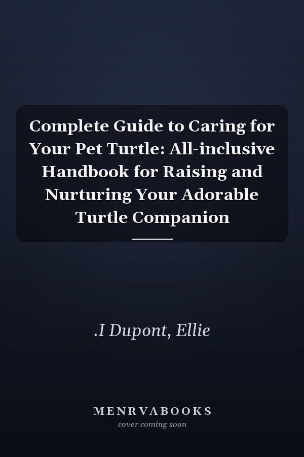 Complete Guide to Caring for Your Pet Turtle: All-inclusive Handbook for Raising and Nurturing Your Adorable Turtle Companion