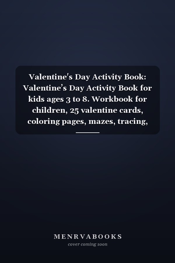 Valentine's Day Activity Book: Valentine’s Day Activity Book for kids ages 3 to 8. Workbook for children, 25 valentine cards, coloring pages, mazes, tracing, ISpy, math and spelling.