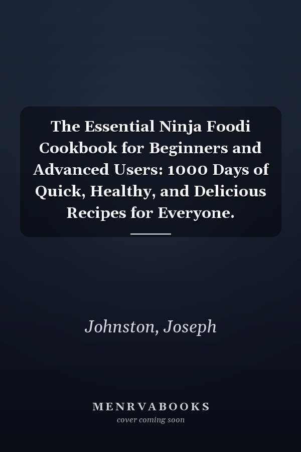 The Essential Ninja Foodi Cookbook for Beginners and Advanced Users: 1000 Days of Quick, Healthy, and Delicious Recipes for Everyone.