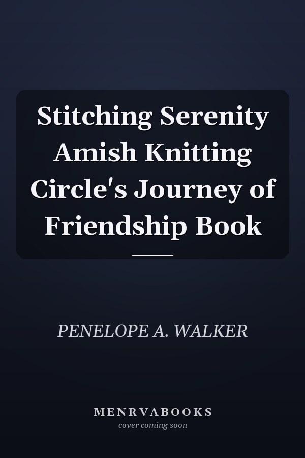 Stitching Serenity Amish Knitting Circle's Journey of Friendship Book
