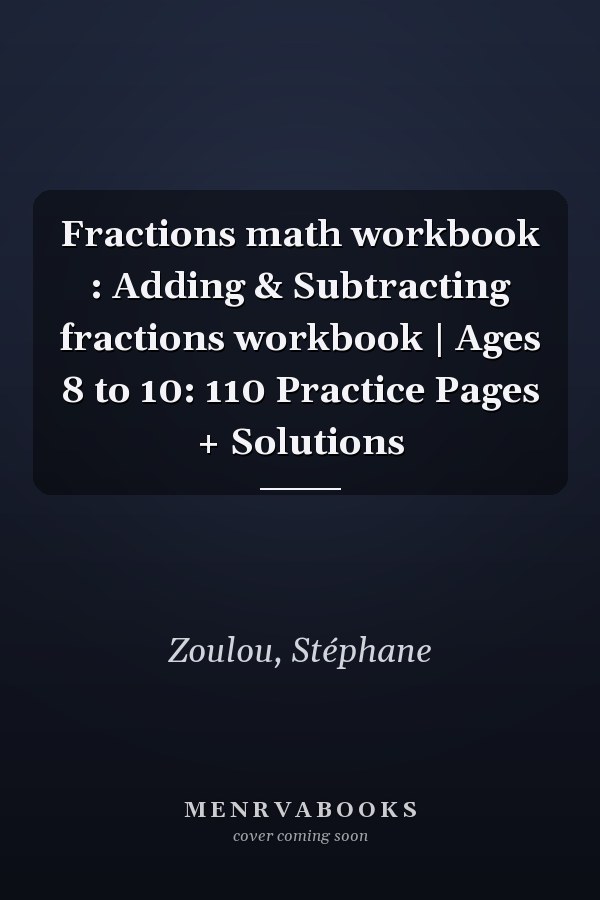 Fractions math workbook : Adding & Subtracting fractions workbook | Ages 8 to 10: 110 Practice Pages + Solutions